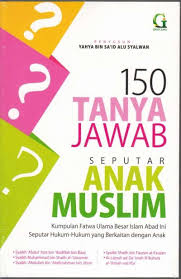 150 Tanya Jawab Seputar Anak Muslim: Kumpulan Fatwa Ulama Besar Islam Abad Ini Seputar Hukum-Hukum yang Berkaitan dengan Anak Muslim