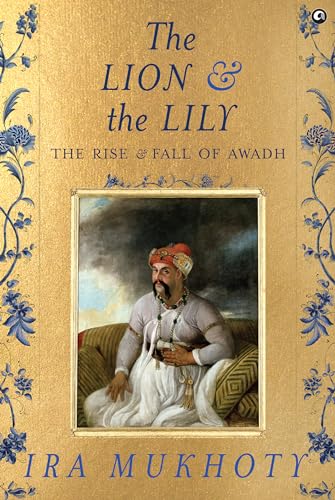 The Lion and The Lily: The Rise and Fall of Awadh (Kindle Edition)