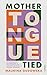 Mother Tongue Tied: On Language, Motherhood & Multilingualism – Disrupting Myths & Finding Meaning