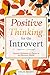 Positive Thinking for the Introvert: Harness Optimism to Thrive in an Extrovert World