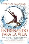 Entrenando para la vida: Del deporte extraordinario a la vida ordinaria (Spanish Edition)