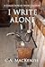 I Write Alone by C.A.  MacKenzie