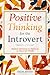 Positive Thinking for the Introvert: Harness Optimism to Thrive in an Extrovert World
