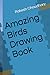 Amazing Birds Drawing Book