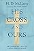His Cross and Ours: An Inspiring Call to Cross Discipleship