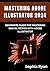 MASTERING ADOBE ILLUSTRATOR 2024 by Sophia Ryan