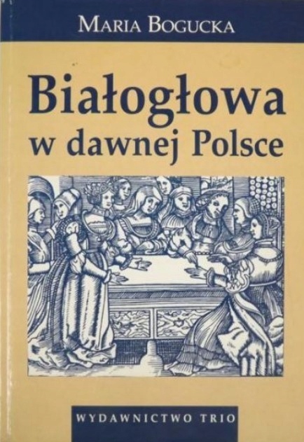 Białogłowa w dawnej Polsce: Kobieta w społeczeństwie polskim XVI-XVIII wieku na tle porównawczym (Paperback)