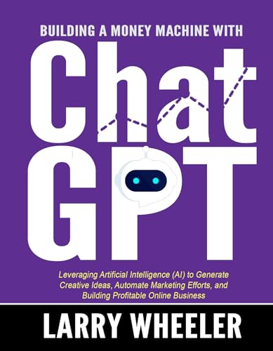 Portada de Building Your Money Machine with ChatGPT: Leveraging Artificial Intelligence to Generate Creative Ideas, Automate Marketing Efforts, and Building Profitable Online Business, de Larry Wheeler