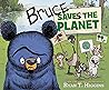 Bruce Saves the Planet by Ryan T.  Higgins