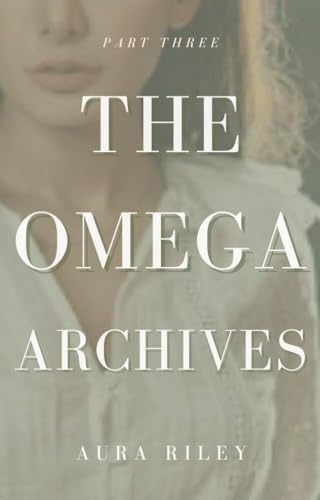 The Omega Archives: Part Three (Kindle Edition)