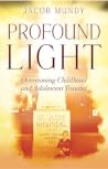 Profound Light: Overcoming Childhood and Adolescent Trauma