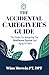 The Accidental Caregiver's ...