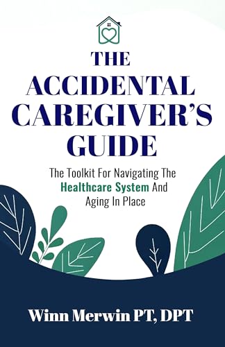 The Accidental Caregiver's Guide: The Toolkit for Navigating the Healthcare System and Aging in Place (Kindle Edition)