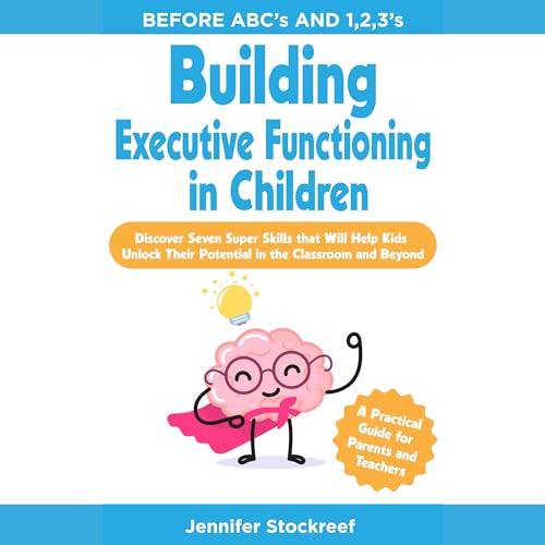 Before ABC's and 1,2,3's Building Executive Functioning in Children: Discover Seven Super Skills That Will Help Kids Unlock Their Potential in the Classroom and Beyond. (Kindle Edition)