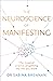 The Neuroscience of Manifesting: The Magical Science of Getting the Life You Want