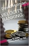 VELOCITY BANKING: How To Make Money Work For You (Financial independence series Book 6)