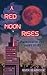 A Red Moon Rises : A Monste...