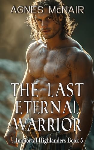 The Last Eternal Warrior: A Steamy Scottish Medieval Historical Romance (Immortal Highlanders Book 5)