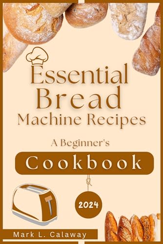 Essential Bread Machine Recipes 2024: A Beginner's Cookbook (Kindle Edition)