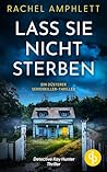 Lass sie nicht sterben | Ein düsterer Serienkiller-Thriller: Ein Serienmörder, der das Töten genießt und eine Ermittlerin, die Rache will (Ein Detective Kay Hunter Thriller 1) (German Edition)