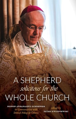 A Shepherd Solicitous for the Whole Church: Bishop Athanasius Schneider in Conversation with Dániel Fülep & Others (Kindle Edition)