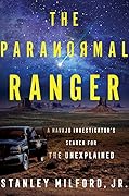 The Paranormal Ranger: A Navajo Investigator's Search for the Unexplained