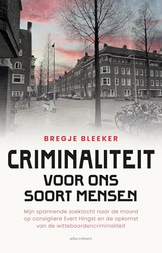 Criminaliteit voor ons soort mensen: Mijn spannende zoektocht naar de moord op consigliere Evert Hingst en de opkomst van de witteboordencriminaliteit (Dutch Edition)
