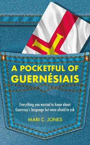 A Pocketful of Guernésiais: Everything you wanted to know about Guernsey's language but were afraid to ask (Paperback)