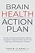 Brain Health Action Plan: Simple, Science-Backed Lifestyle Changes that Optimize Cognitive Fitness and Reduce Alzheimer's Risk