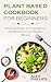 Plant Based Cookbook for Beginners by Alex Phillips