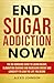 End Sugar Addiction Now: Th...