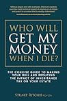 Who Will Get My Money When I Die?: The concise guide to making your Will and reducing the impact of Inheritance Tax on your Estate