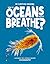 How Do Oceans Help Us Breathe?: Discover the Science behind Oceanography (The Big Questions Answered)