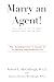 Marry an Agent! (Or...How to Get an Agent Without Even Dating... by Robert McCullough