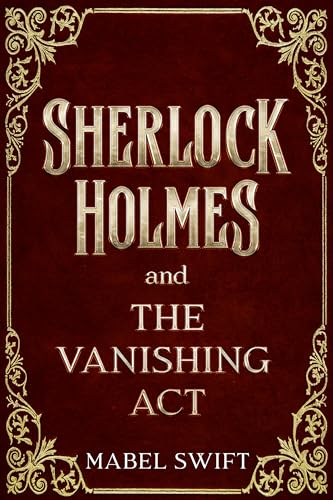 Sherlock Holmes and The Vanishing Act (Sherlock Holmes Mysteries Book 6)