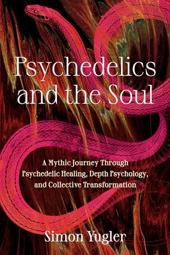 Psychedelics and the Soul: A Mythic Guide to Psychedelic Healing, Depth Psychology, and Cultural Repair (Kindle Edition)