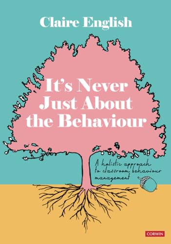 It's Never Just About The Behaviour: A holistic approach to classroom behaviour management (Paperback)