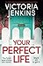 Your Perfect Life: An utterly addictive and gripping psychological thriller