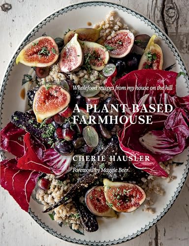 A Plant-Based Farmhouse: Wholefood recipes from my house on the hill (Kindle Edition)