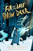 Fia and the Last Snow Deer: Winner of Children's Book of the Year 2024 - Irish Book Awards