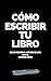 CÓMO ESCRIBIR TU LIBRO: De ...