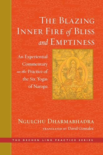 The Blazing Inner Fire of Bliss and Emptiness: An Experiential Commentary on the Practice of the Six Yogas of Naropa (The Dechen Ling Practice Series)