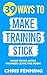 39 Ways to Make Training Stick: What to Do After Trainees Leave the Room