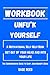WORKBOOK FOR UNF*CK YOURSEL...