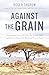 Against the Grain by Roger Thurow