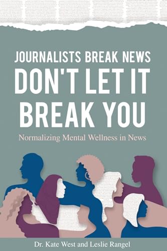 Journalists Break News: Don't Let it Break You. Normalizing Mental Wellness in News (Paperback)