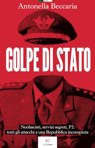 Golpe di Stato: Neofascisti, servizi segreti, P2: tutti gli attacchi a una Repubblica incompiuta (Italian Edition)