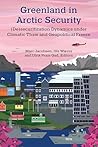 Greenland in Arctic Security: (De)securitization Dynamics under Climatic Thaw and Geopolitical Freeze Greenland in Arctic Security: (De)securitization Dynamics under Climatic Thaw and Geopolitical Freeze