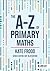 The A-Z of Primary Maths (John Catt A-Z series)