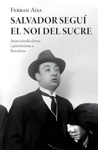Salvador Seguí. El Noi del Sucre: Anarcosindicalisme i pistolerisme a Barcelona (Paperback)